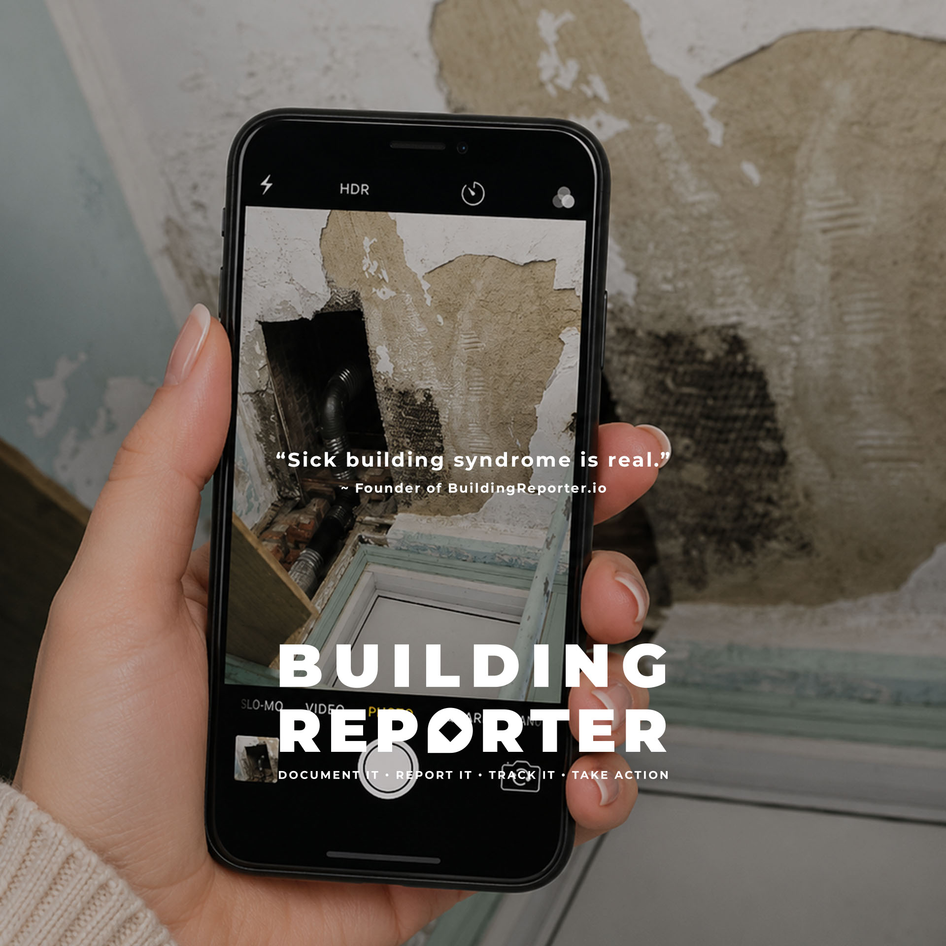 Hand holding a smartphone capturing photo of a wall with peeling paint and mold damage, text overlaid reads: 'Sick building syndrome is real.' Founder of BuildingReporter.io. Below, bold text 'BUILDING REPORTER' and smaller text: 'DOCUMENT IT • REPORT IT • TRACK IT • TAKE ACTION.'