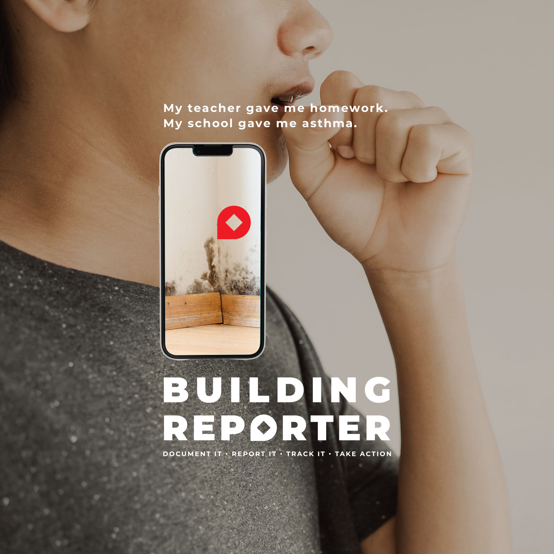 Close-up side profile of a child coughing into a fist wearing a dark shirt; a smartphone screen shows mold in a classroom corner highlighted by a red location marker. Text reads: 'My teacher gave me homework. My school gave me asthma.' Below is the title 'BUILDING REPORTER' with tagline 'DOCUMENT IT • REPORT IT • TRACK IT • TAKE ACTION.'