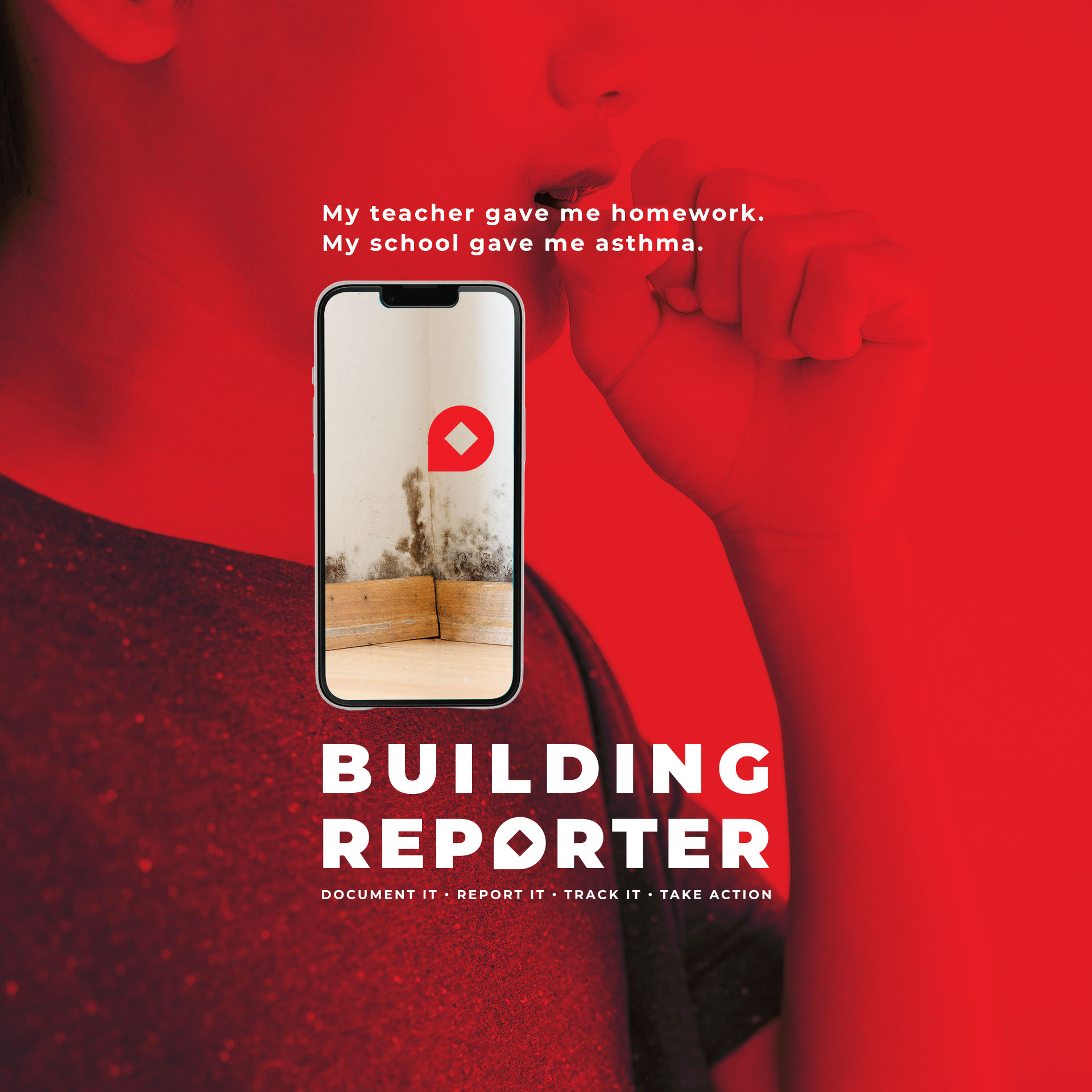 Close-up of a child coughing into their fist over a red background, with a phone screen showing mold on a wall corner. Text reads: 'My teacher gave me homework. My school gave me asthma.' Below is the Building Reporter logo and the tagline 'Document it, Report it, Track it, Take action.'