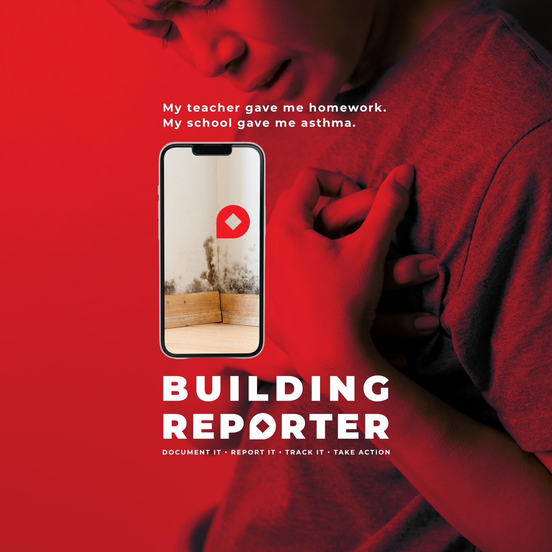 Close-up of a child clutching their chest with a distressed expression against a red background; a smartphone screen shows moldy wall corners. Text reads: 'My teacher gave me homework. My school gave me asthma.' Below is the logo and slogan for Building Reporter: 'Document it, Report it, Track it, Take action.'