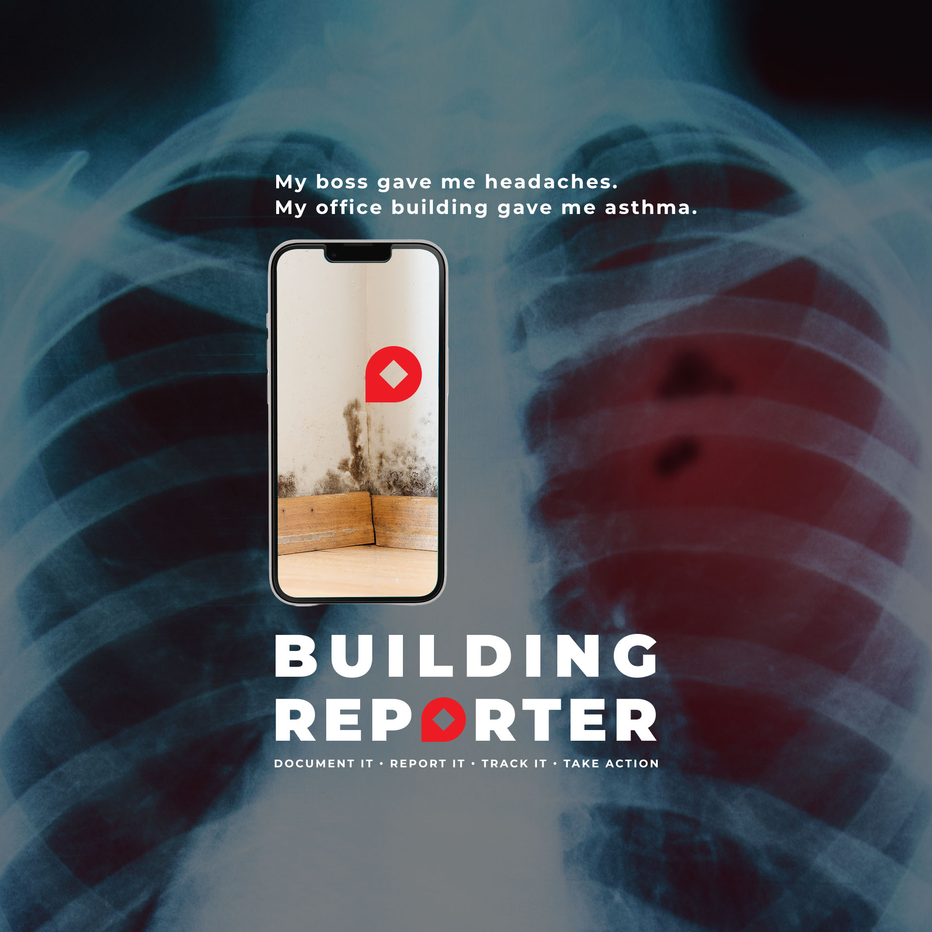 X-ray image of a human chest with a photo of mold and water damage on a wall displayed on a smartphone screen superimposed over the lungs, with text reading, 'My boss gave me headaches. My office building gave me asthma.' and 'Building Reporter' with the tagline 'Document it • Report it • Track it • Take action.'